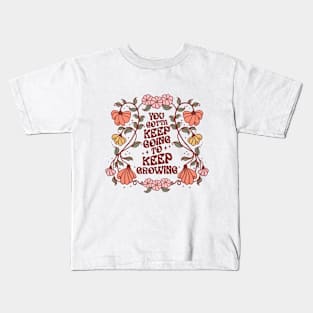 You Gotta Keep Going to Keep Growing Kids T-Shirt